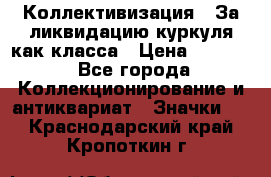 1) Коллективизация - За ликвидацию куркуля как класса › Цена ­ 4 800 - Все города Коллекционирование и антиквариат » Значки   . Краснодарский край,Кропоткин г.